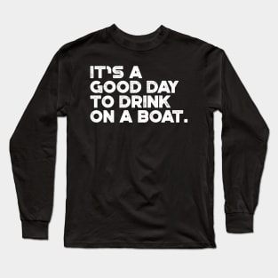 It's A Good Day To Drink On A Boat White Cruise Vacation Long Sleeve T-Shirt